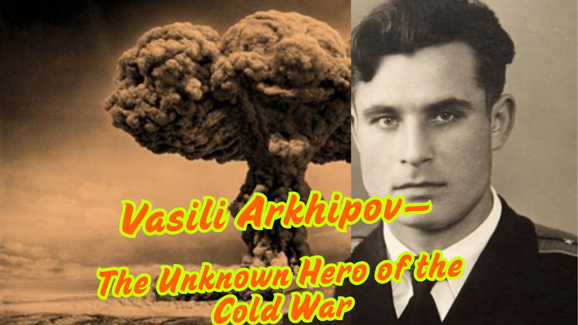 Vasili Arkhipov—The Unknown Hero of the Cold War