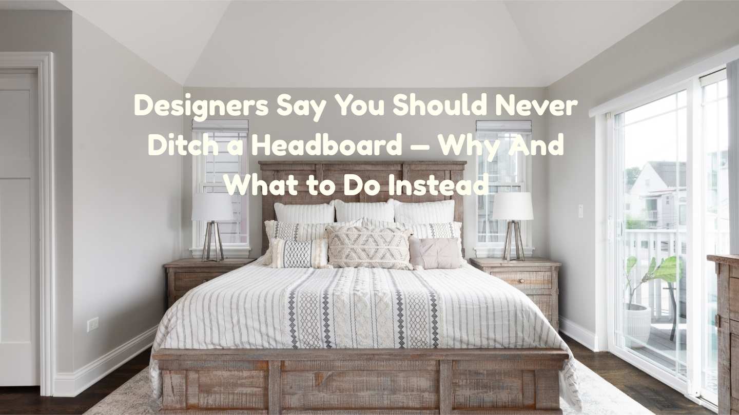 Designers Say You Should Never Ditch a Headboard — Why And What to Do Instead