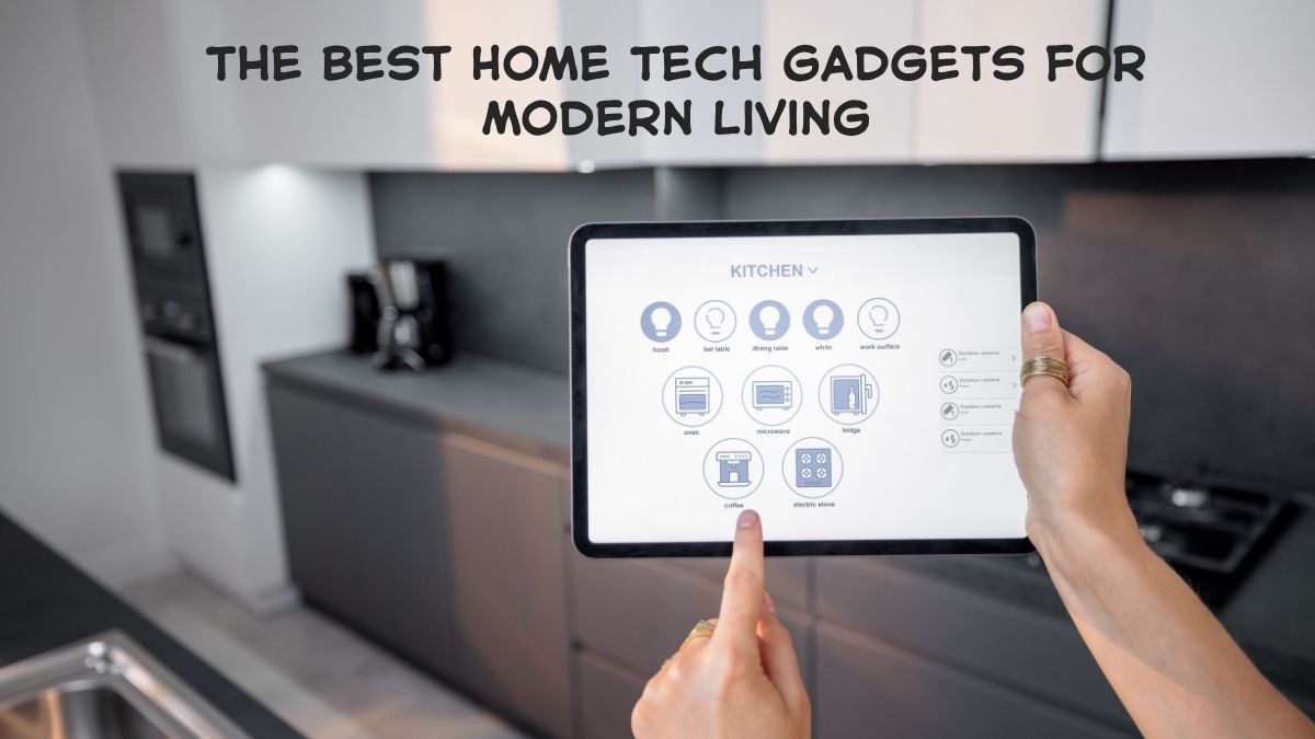 The Best Home Tech Gadgets for Modern Living – Upgrade Your Lifestyle