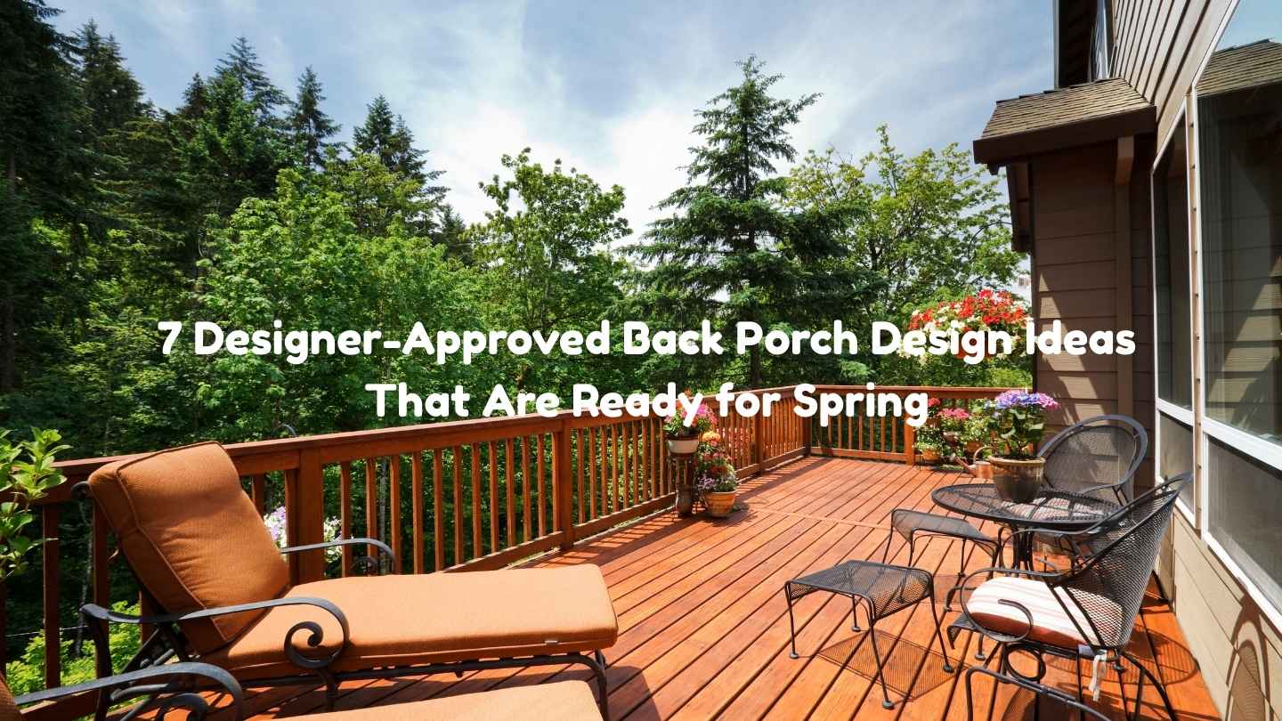 7 Designer-Approved Back Porch Design Ideas That Are Ready for Spring