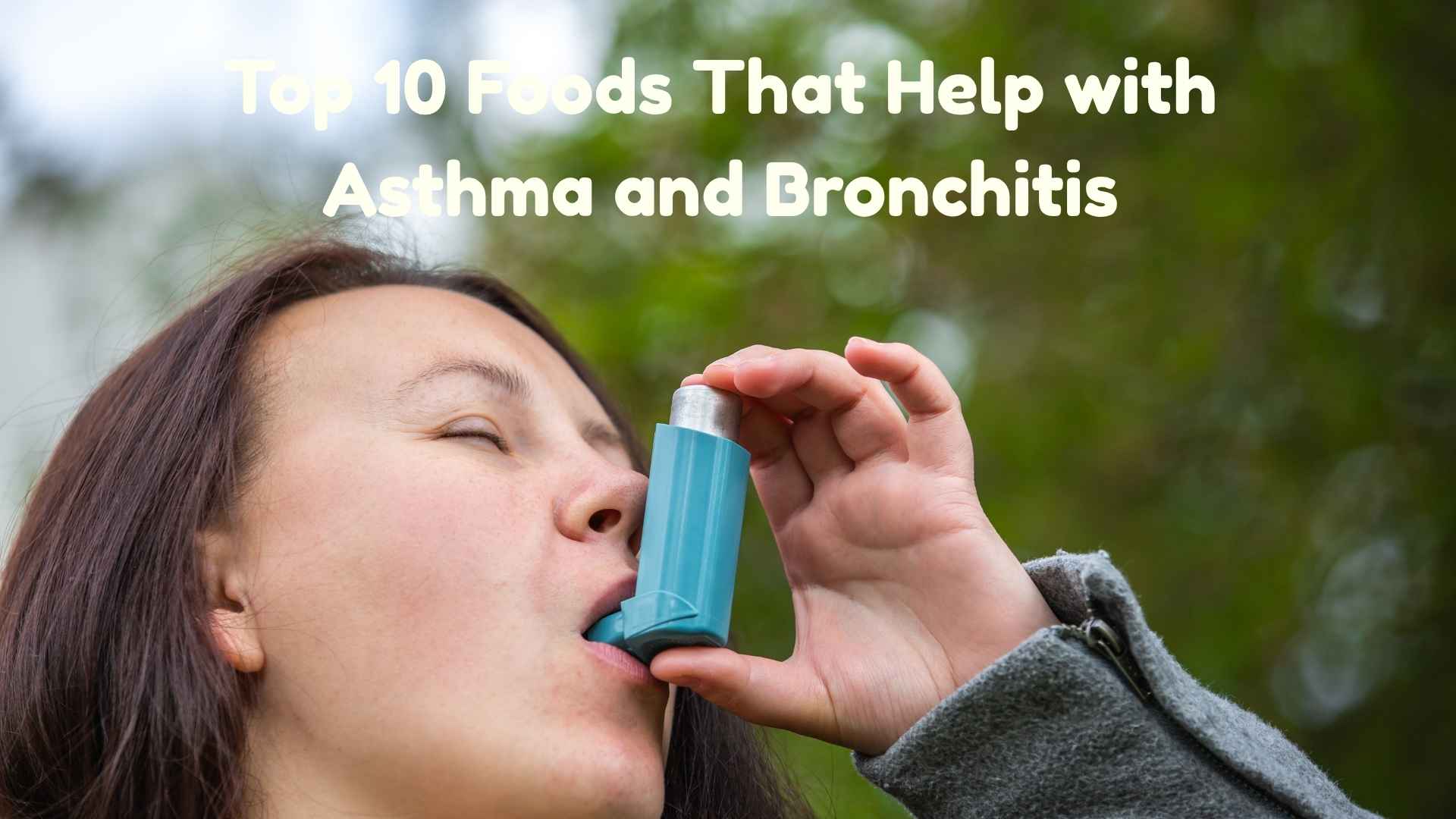 Top 10 Foods That Help with Asthma and Bronchitis
