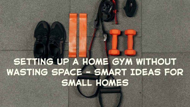 Setting Up a Home Gym Without Wasting Space – Smart Ideas for Small Homes